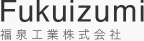 Fukuizumi 福泉工業株式会社<