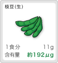 [枝豆(生)]1食分:11g,含有量:約192μg