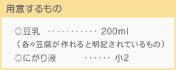 [豆腐]200ml(各々豆腐が作れると明記されているもの)、[にがり液]小２